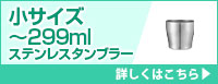 小サイズ～299mlステンレスタンブラー 詳しくはこちら