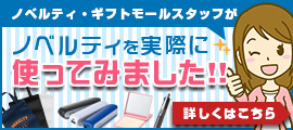 ノベルティ・ギフトモールスタッフが、ノベルティを実際に使ってみました!!