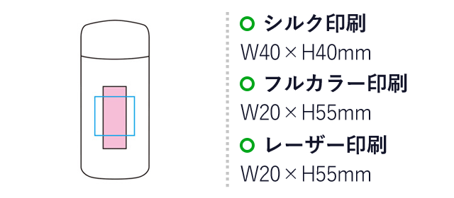 真空ステンレスミニボトル130ml ソロ（SNS-1000930）名入れ画像　名入れ範囲 シルク印刷：W40×H40mm　フルカラー印刷：W20×H55mm　レーザー印刷：W20×H55mm