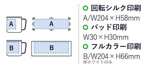 フタ付サーモタンクマグ(M)（SNS-0300302）名入れ画像　回転シルク印刷：A/W204×H58mm　パッド印刷：W30×H30mm　フルカラー印刷：B/W204×H66mm※ホワイトのみ