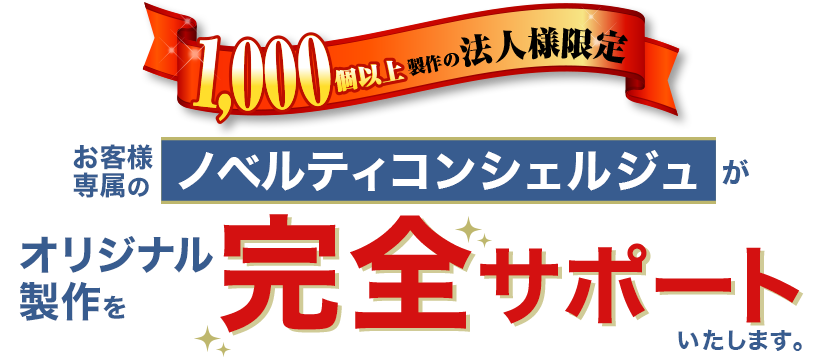 お客様専属のノベルティコンシェルジュが、オリジナル制作を完全サポートいたします。
