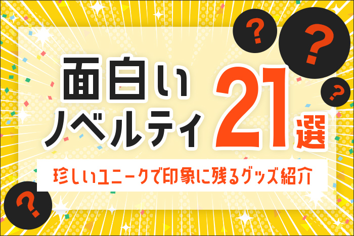 面白いノベルティ21選！珍しいユニークで印象に残るグッズ紹介